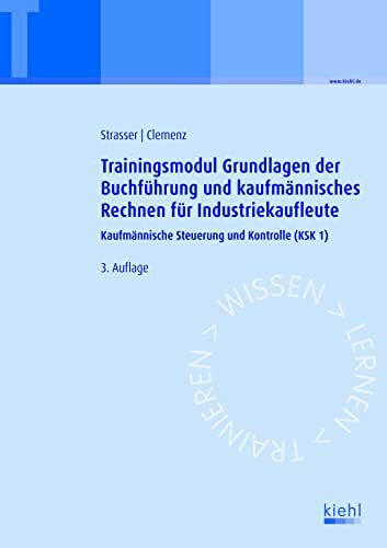 Clemenz, Gerhard Trainingsmodul Grundlagen der Buchführung und kaufmännisches Rechnen für Industriekaufleute: Kaufmännische Steuerung und Kontrolle (KSK1)