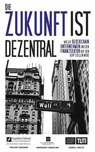 Tumasjan, Andranik Die Zukunft ist dezentral: Wie die Blockchain Unternehmen und den Finanzsektor auf den Kopf stellen wird.