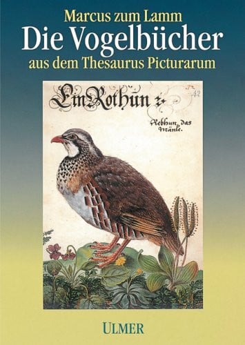 Jochen Hölzinger Marcus zum Lamm: Die Vogelbilder aus dem Thesaurus Picturarum