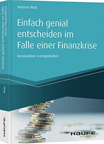Walz, Hartmut Einfach genial entscheiden im Falle einer Finanzkrise: Konstruktive Crashgedanken (Haufe Fachbuch)