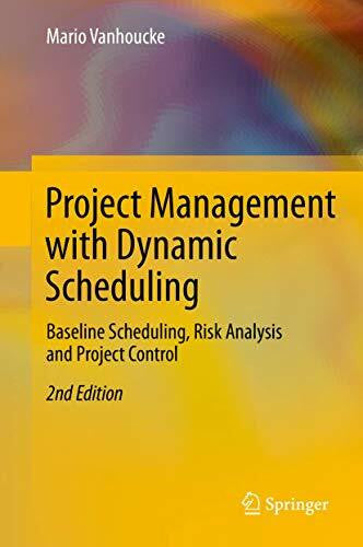 Vanhoucke, Mario Project Management with Dynamic Scheduling: Baseline Scheduling, Risk Analysis and Project Control