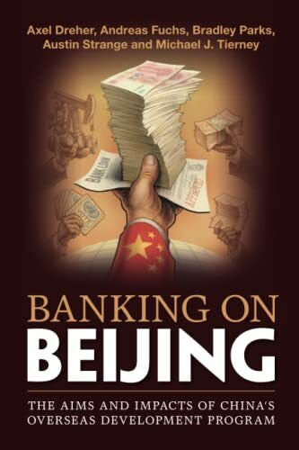 Dreher, Axel Banking on Beijing: The Aims and Impacts of China's Overseas Development Program