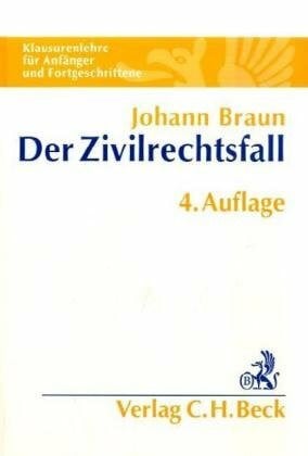 Braun, Johann Der Zivilrechtsfall: Klausurenlehre für Anfänger und Fortgeschrittene