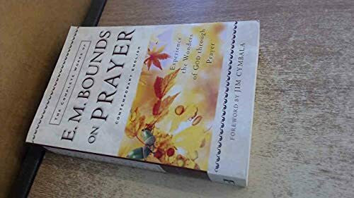 Bounds, E. M. Complete Works of E. M. Bounds on Prayer, The: Experience the Wonders of God Through Prayer