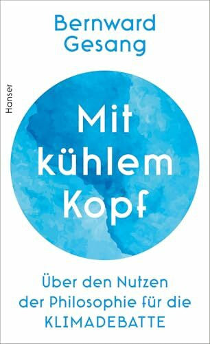 Gesang, Bernward Mit kühlem Kopf: Über den Nutzen der Philosophie für die Klimadebatte