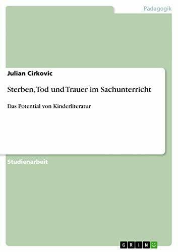 Cirkovic, Julian Sterben, Tod und Trauer im Sachunterricht: Das Potential von Kinderliteratur