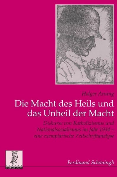 Arning, Holger Die Macht des Heils und das Unheil der Macht: Die Diskurse von Katholizismus und Nationalsozialismus im Jahr 1934 - eine exemplarische ... Veröffentlichungen der Görres-Gesellschaft)