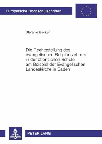 Becker, Stefanie Die Rechtsstellung des evangelischen Religionslehrers in der öffentlichen Schule am Beispiel der Evangelischen Landeskirche in Baden: ... Hochschulschriften Recht, Band 5249)