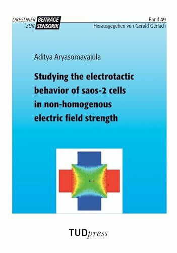 Aryasomayajula, Aditya Studying the electrotactic behavior of saos-2 cells in non-homogenous electric field strength (Dresdner Beiträge zur Sensorik)