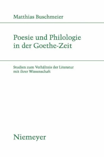 Buschmeier, Matthias Poesie und Philologie in der Goethe-Zeit: Studien zum Verhältnis der Literatur mit ihrer Wissenschaft (Studien zur deutschen Literatur, 185, Band 185)