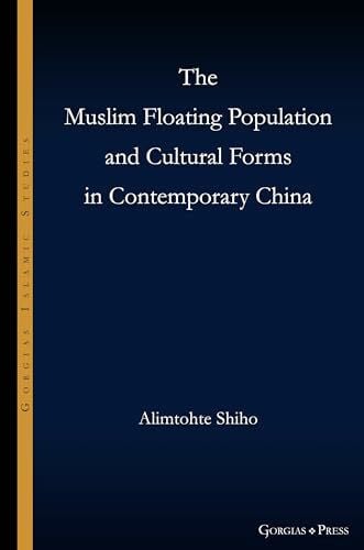 Shiho, Alimtohte The Muslim Floating Population and Cultural Forms in Contemporary China (Gorgias Islamic Studies, Band 25)