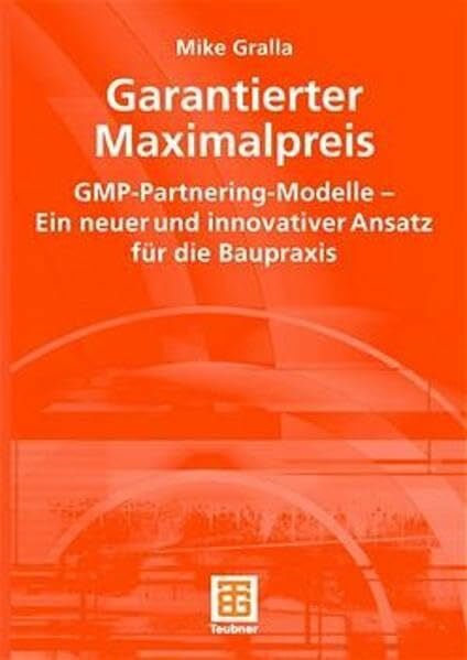 Berner, Fritz Garantierter Maximalpreis. GMP - Partnering - Modelle, ein neuer und innovativer Ansatz für die Baupraxis (Leitfaden des Baubetriebs und der Bauwirtschaft)