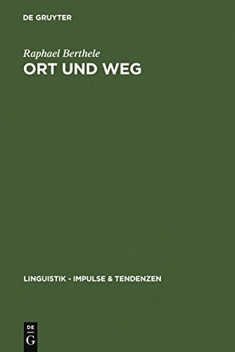 Berthele, Raphael Ort und Weg: Die sprachliche Raumreferenz in Varietäten des Deutschen, Rätoromanischen und Französischen (Linguistik â Impulse & Tendenzen, 16, Band 16)