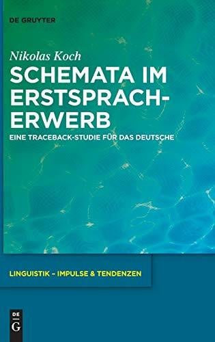 Koch, Nikolas Schemata im Erstspracherwerb: Eine Traceback-Studie für das Deutsche (Linguistik – Impulse & Tendenzen, 80, Band 80)