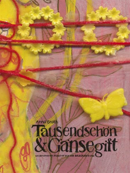 Grath, Anna Tausendschön & Gänsegift: Ein botanisches Plädoyer für die Bezauberung