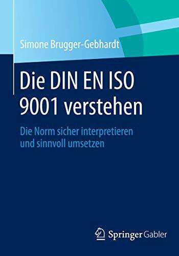 Brugger-Gebhardt, Simone Die DIN EN ISO 9001 verstehen: Die Norm sicher interpretieren und sinnvoll umsetzen