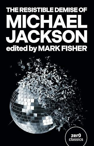 Mark, Fisher Resistible Demise of Michael Jackson, The (Zero Books)