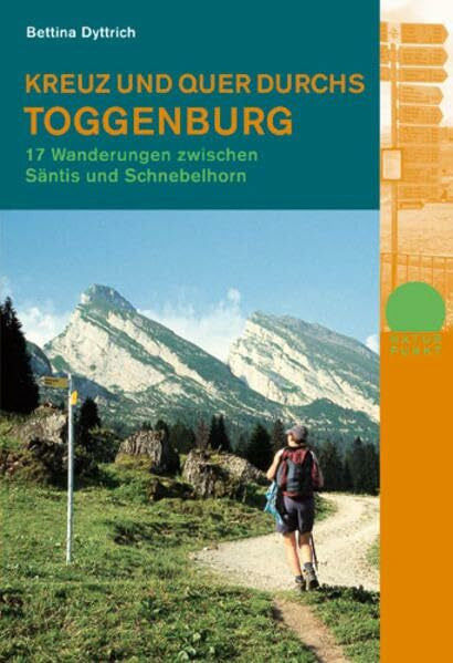 Bettina Dyttrich Kreuz und quer durchs Toggenburg. Mit Serviceteil: 17 Wanderungen zwischen Säntis und Schnebelhorn (Naturpunkt)