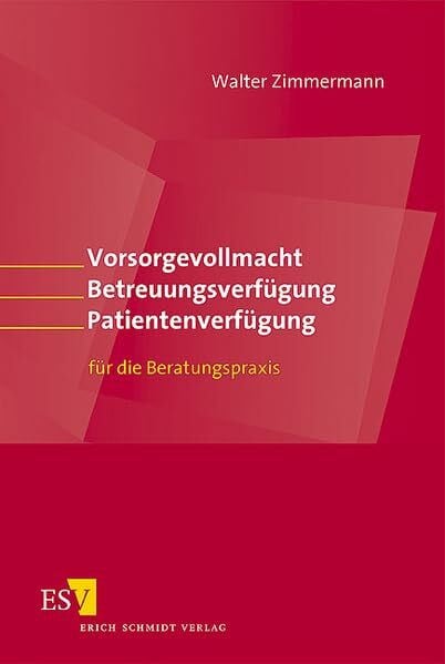 Zimmermann, Walter Vorsorgevollmacht – Betreuungsverfügung – Patientenverfügung: für die Beratungspraxis
