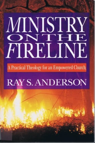 Anderson, Ray S. Ministry on the Fireline: A Practical Theology for an Empowered Church