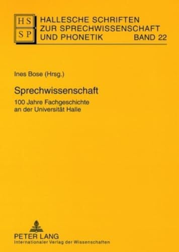 Bose, Ines Sprechwissenschaft: 100 Jahre Fachgeschichte an der Universität Halle (Hallesche Schriften zur Sprechwissenschaft und Phonetik, Band 22)
