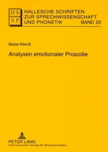 Wendt, Beate Analysen emotionaler Prosodie: Dissertationsschrift (Hallesche Schriften zur Sprechwissenschaft und Phonetik, Band 20)