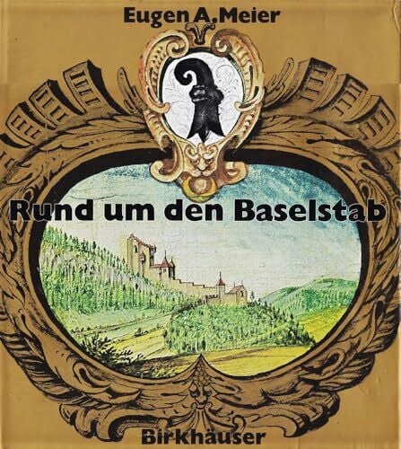 Meier, Eugen A. Rund um den Baselstab Band 1: Basels Landgemeinden: 3 historische Bildbande uber 200 Stadte und Dorfer in der Regio Basiliensis
