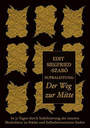 Siegfried-Szabó, Edit Supraleitung: Der Weg zur Mitte: In 31 Tagen durch Stabilisierung der inneren Muskulatur zu Stärke und Selbstbewusstsein finden