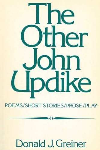 Greiner, Donald J. The Other John Updike: Poems, Short Stories, Prose, Play
