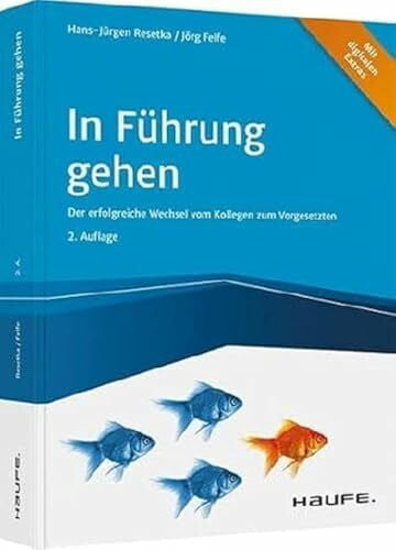 Felfe, Jörg In Führung gehen - inkl. Arbeitshilfen online: Der erfolgreiche Wechsel vom Kollegen zum Vorgesetzten (Haufe Fachbuch)