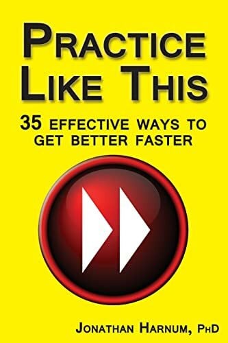 Harnum PhD, Jonathan Practice Like This!: 35 Effective Ways to Get Better Faster