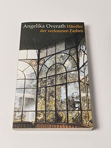 Overath, Angelika Händler der verlorenen Farben : Wahre Geschichten - Angelika Overath