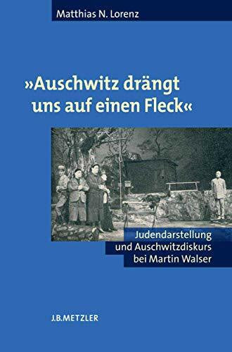 Benz, Wolfgang 'Auschwitz drängt uns auf einen Fleck'. Judendarstellung und Auschwitzdiskurs bei Martin Walser
