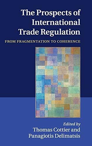 Delimatsis, Panagiotis The Prospects of International Trade Regulation: From Fragmentation to Coherence