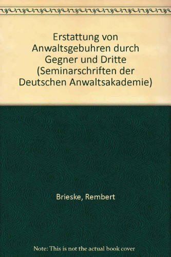 Brieske, Rembert Erstattung von Anwaltsgebühren durch Gegner und Dritte (Seminarschriften der Deutschen Anwaltakademie)