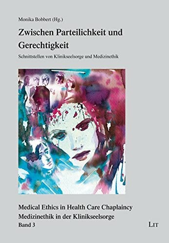 Bobbert, Monika Zwischen Parteilichkeit und Gerechtigkeit: Schnittstellen von Klinikseelsorge und Medizinethik