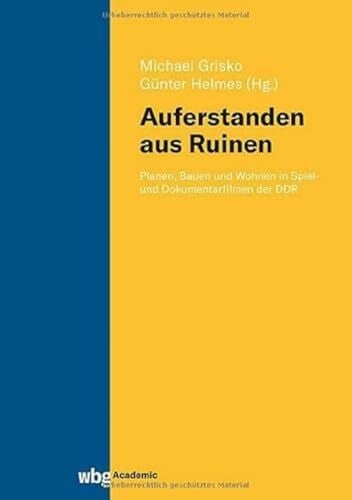 Helmes, Günter „Auferstanden aus Ruinen“: Planen, Bauen und Wohnen in Spiel- und Dokumentarfilmen der DDR