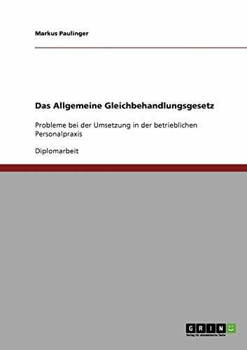 Paulinger, Markus Das Allgemeine Gleichbehandlungsgesetz: Probleme bei der Umsetzung in der betrieblichen Personalpraxis