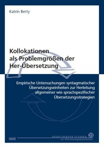 Berty, Katrin Kollokationen als Problemgrößen der Her-Übersetzung: Empirische Untersuchungen syntagmatischer Übersetzungseinheiten zur Herleitung allgemeiner wie ... Studien zur Übersetzungswissenschaft)