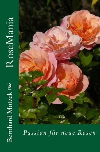 Motzek, Bernhard RoseMania: Passion für neue Rosen (mit vielen farbigen Abbildungen)