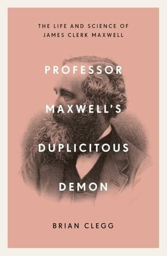 Clegg, Brian Professor Maxwell's Duplicitous Demon: The Life and Science of James Clerk Maxwell