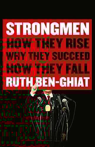 Ben-Ghiat, Ruth Strongmen: How They Rise, Why They Succeed, How They Fall