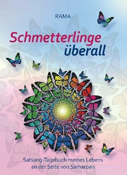 Rama Schmetterlinge Überall: Satsang Tagebuch meines Lebens an der Seite von Samarpan /Teil2