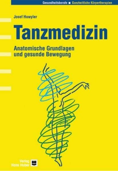 Huwyler, Josef Tanzmedizin: Anatomische Grundlagen und gesunde Bewegung