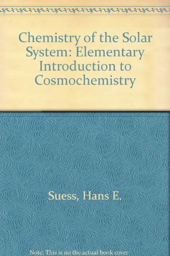 Suess, Hans Eduard Chemistry of the Solar System: An Elementary Introduction to Cosmochemistry