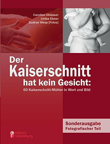 Gudrun Wesp Der Kaiserschnitt hat kein Gesicht: 60 Kaiserschnitt-Mütter in Wort und Bild: Sonderausgabe Fotografischer Teil