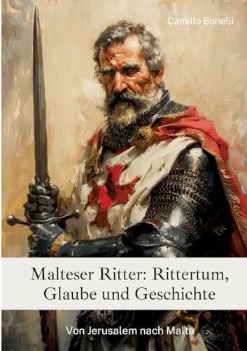 Bonelli, Camillo Malteser Ritter: Rittertum, Glaube und Geschichte: Von Jerusalem nach Malta