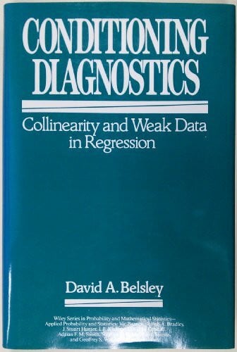 Belsley, David A. Conditioning Diagnostics: Collinearity and Weak Data in Regression (Wiley Series in Probability and Statistics)
