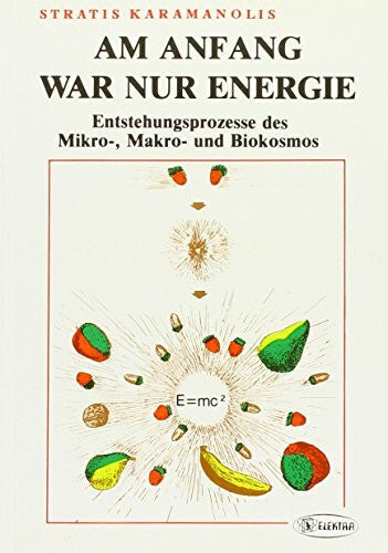 Karamanolis, Stratis Am Anfang war nur Energie: Entstehungsprozesse des Mikro-, Makro- und Biokosmos (Populäre Naturwissenschaft)