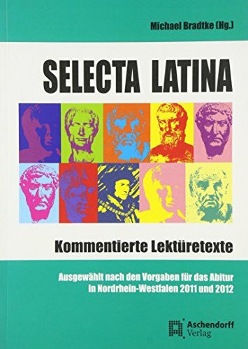Bradtke, Michael Selecta Latina: Kommentierte Lektüretexte. Ausgewählt nach den Vorgaben für das Abitur in NRW 2011 und 2012 (Aschendorffs Sammlung lateinischer und ... Klassiker: Lateinische Texte und Kommentare)